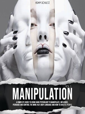 cover image of Manipulation: A Complete Guide To Using Dark Psychology To Manipulate, Influence, Persuade And Control The Mind: NLP, Body Language and How to Analyze People, Volume 1